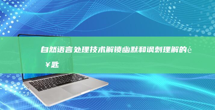 自然语言处理技术解锁幽默和讽刺理解的钥匙